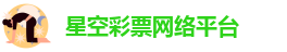 星空彩票网络平台-星空彩票官网